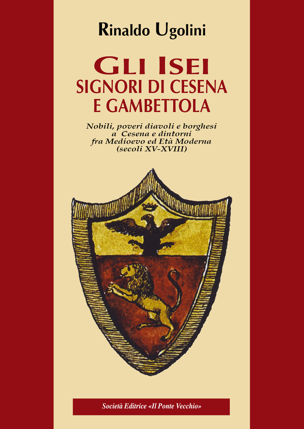 Gli Isei. Signori di Cesena e Gambettola. Nobili, Poveri Diavoli e Borghesi a Cesena e Dintorni fra Medioevo ed Età Moderna. (Secoli XV-XVIII)