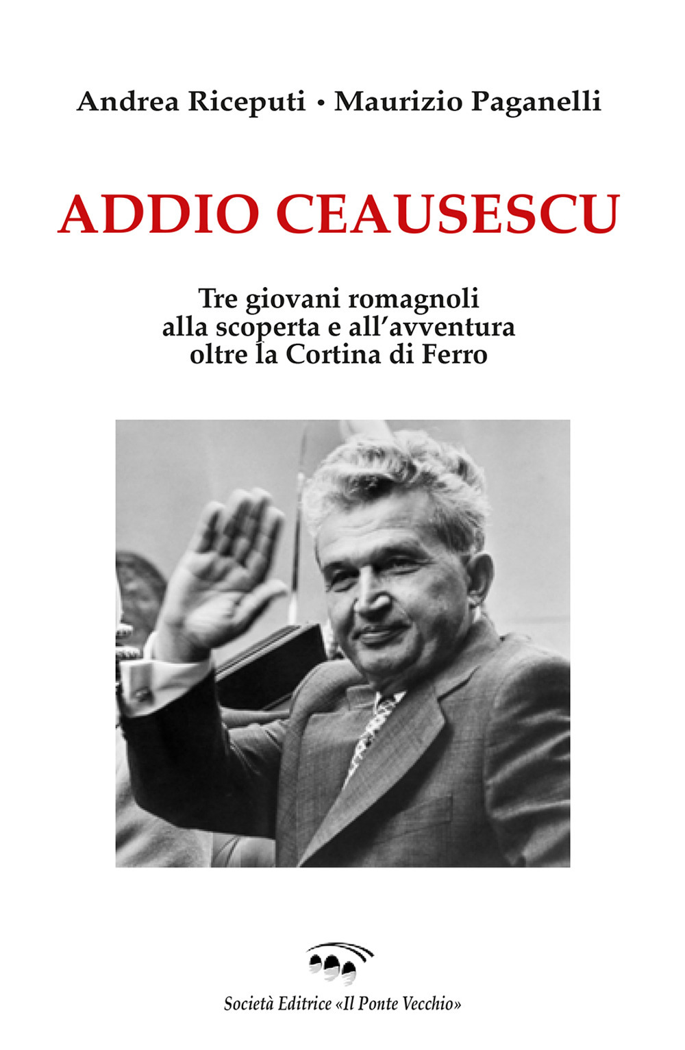 Addio Ceausescu. Tre giovani romagnoli alla scoperta e all'avventura oltre la Cortina di Ferro