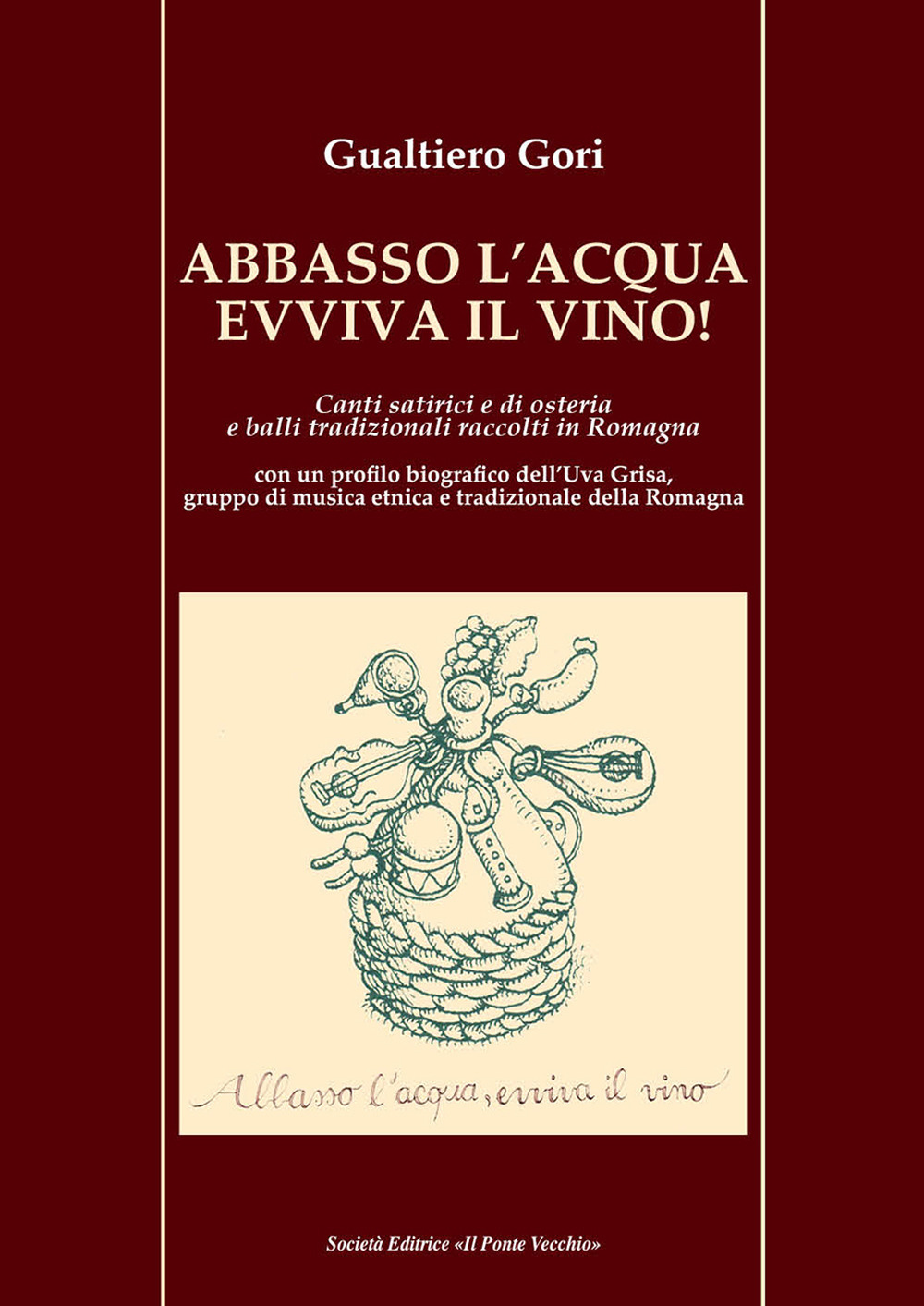 Abbasso l'acqua evviva il vino! Canti satirici e di osteria e balli tradizionali raccolti in Romagna