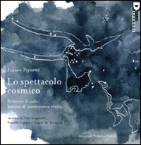 Lo spettacolo cosmico. Scrivere il cielo: lezioni di astronomia visiva