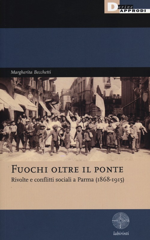 Fuochi oltre il ponte. Rivolte e conflitti sociali a Parma (1868-1915)
