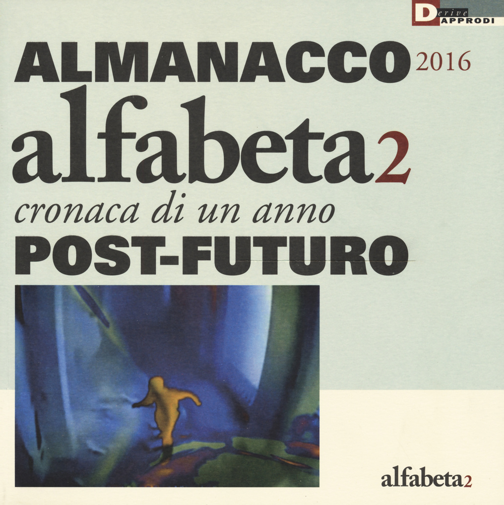 Alfabeta2. Almanacco 2016. Cronaca di un anno post-futuro