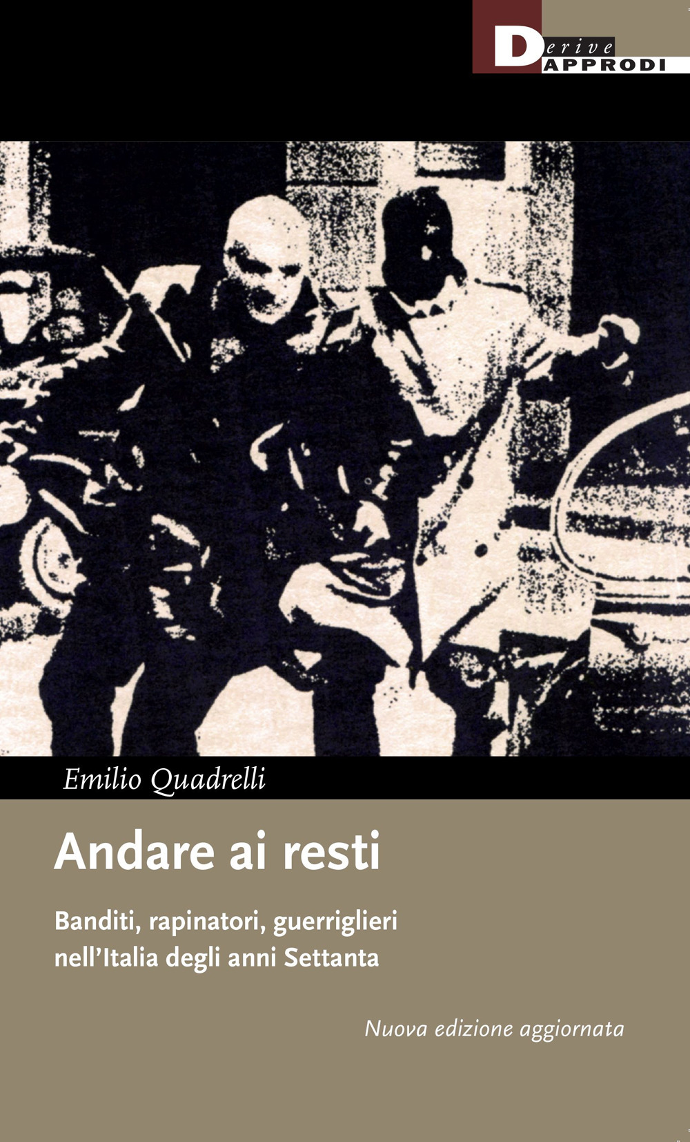 Andare ai resti. Banditi, rapinatori, guerriglieri nell'Italia degli anni Settanta