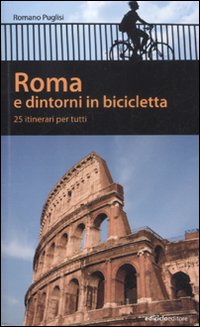 Roma e dintorni in bicicletta. 25 itinerari per tutti