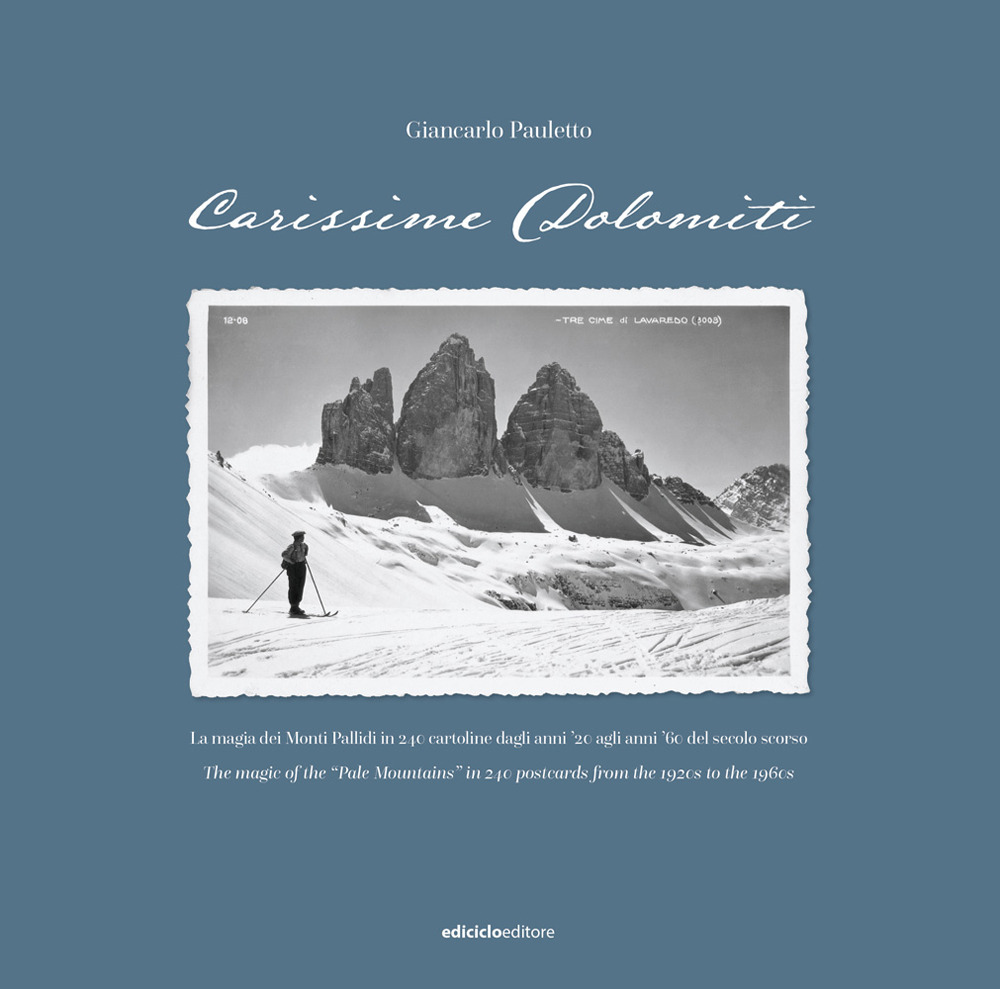 Carissime Dolomiti. La magia dei Monti Pallidi in 240 cartoline dagli anni ‘20 agli anni ‘60 del secolo scorso. Testo inglese a fronte