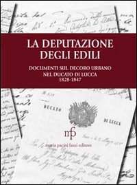 La deputazione degli edili. Documenti sul decoro urbano nel documento di Lucca (1828-1847)