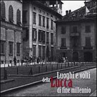 Luoghi e volti della Lucca di fine millennio