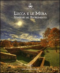 Lucca e le mura. Itinerari del Risorgimento. Catalogo della mostra