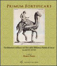 Primum fortificare. L'architettura militare nei libri della biblioteca statale di Lucca (XVI-XVIII)