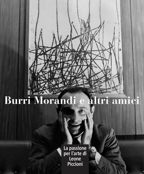 Burri Morandi e altri amici. La passione per l’arte di Leone Piccioni