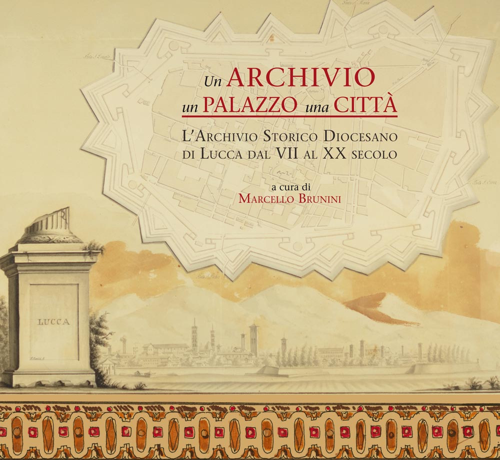 Un archivio, un palazzo, una città. L’archivio storico diocesano di Lucca dal VII al XX secolo