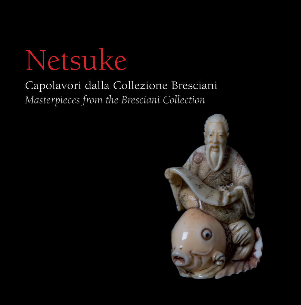 Netsuke. Capolavori dalla Collezione Bresciani-Masterpieces from the Bresciani Collection
