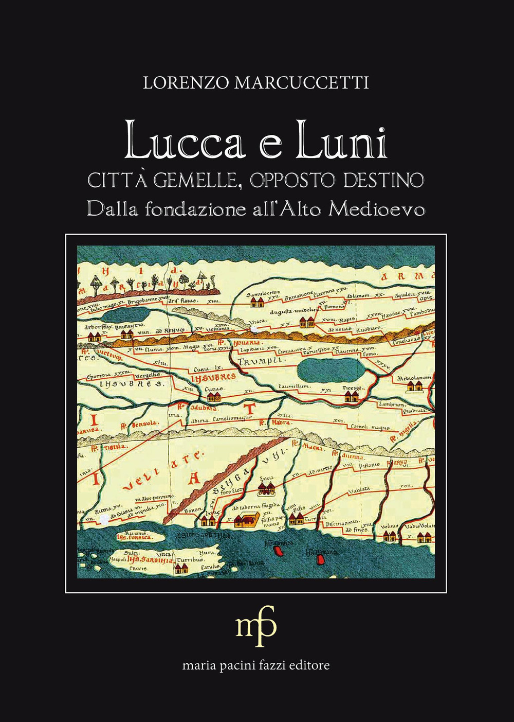 Lucca e Luni città gemelle, opposto destino. Dalla fondazione all'Alto Medioevo