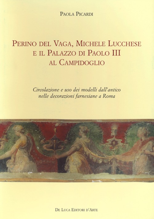 Perino del Vaga, Michele Lucchese e il Palazzo di Paolo III al Campidoglio. Circolazione e uso dei modelli dall'antico nelle decorazioni farnesiane a Roma