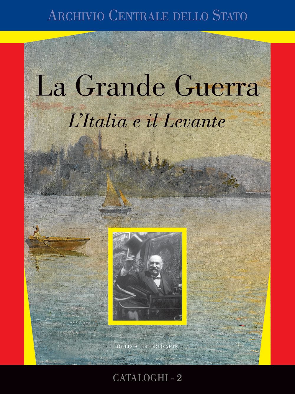 La grande guerra. L'Italia e il Levante. Catalogo della mostra (Roma, marzo 2017)