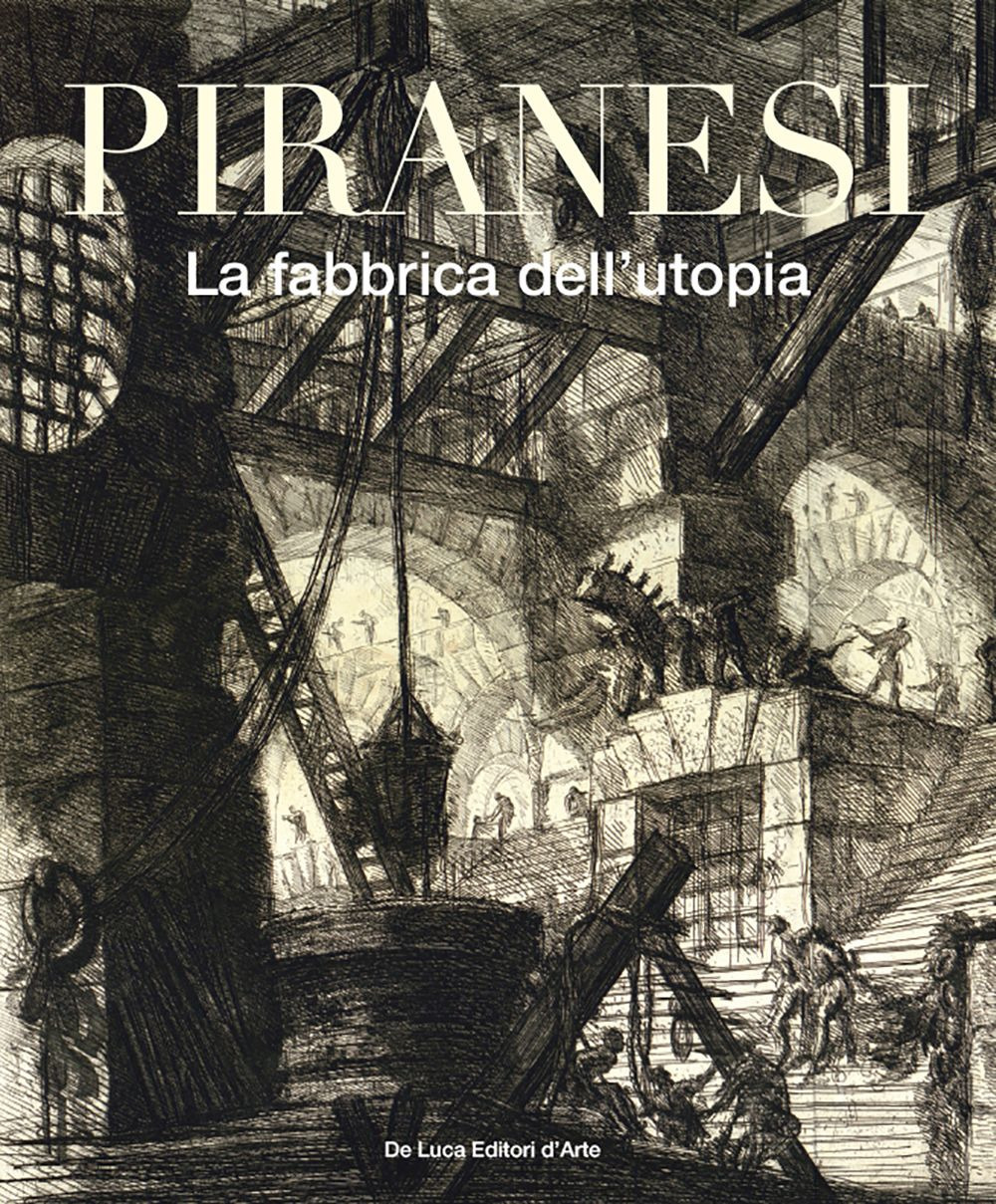 Piranesi. La fabbrica dell'utopia