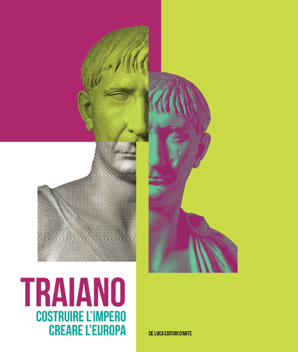 Traiano. Costruire l'Impero, creare l'Europa. Catalogo della mostra (Roma, 29 novembre 2017-16 settembre 2018)