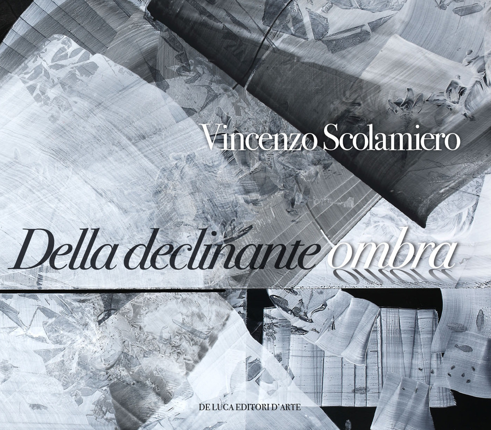 Vincenzo Scolamiero. Della declinante ombra. Catalogo della mostra (Roma, 8 marzo-9 giugno 2019)