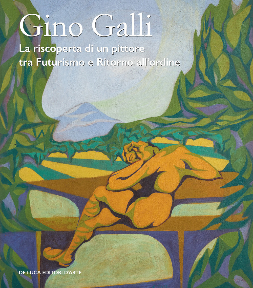 Gino Galli (1893-1944). La riscoperta di un pittore tra futurismo e ritorno all’ordine