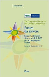 Futuro da scrivere. Sguardi, strategie, strumenti delle BCC per accompagnare l'Italia. 14° Congresso nazionale del Credito Cooperativo (Roma, 2011)