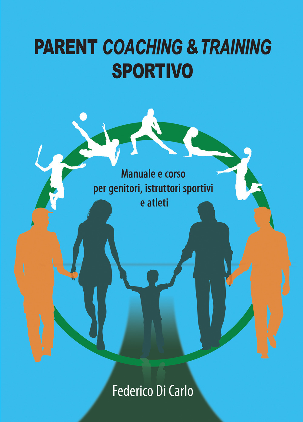 Parent coaching & training sportivo. Manuale e corso per genitori, istruttori sportivi e atleti