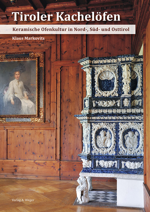 Tiroler Kachelöfen. Keramische Ofenkultur in Nord-, Süd- und Osttirol