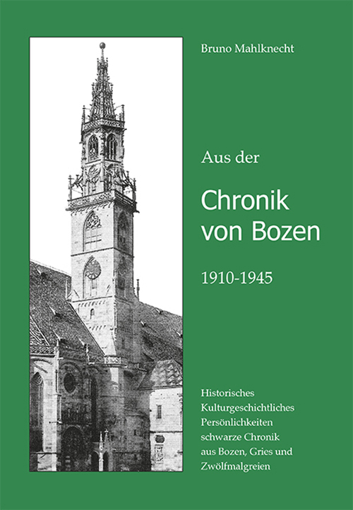 Aus der Chronik von Bozen (1910-1945). Historisches, Kulturgeschichtliches, Persönlichkeiten, schwarze Chronik aus Bozen, Gries und Zwölfmalgreien