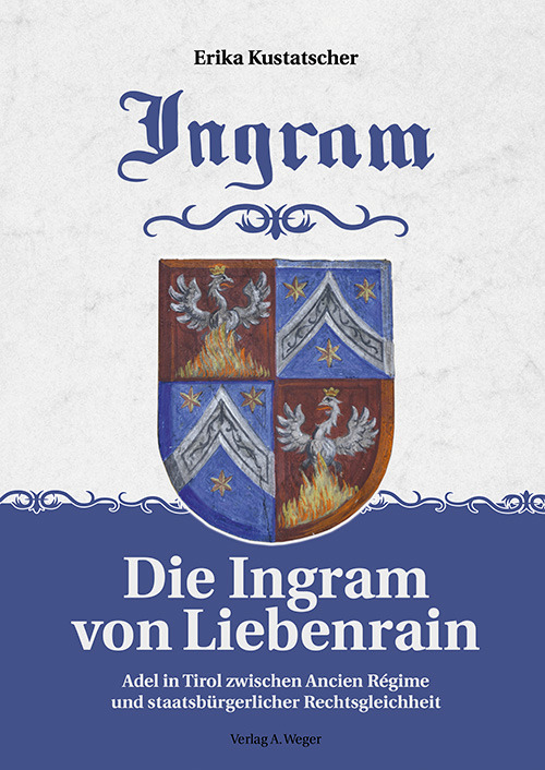 Die Ingram von lieberrain. Adel in Tirol zwischen Ancien régime und staatsbürgrlicher rechtsgleichheit