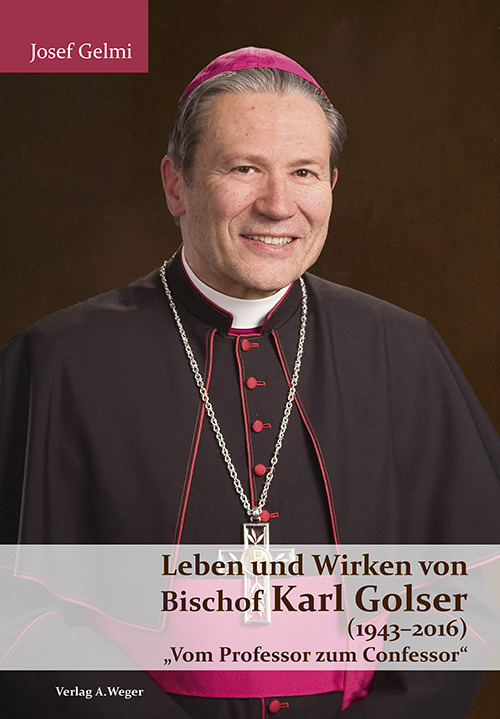 Leben und Wirken von Bischof Karl Golser (1943-2016). «Vom Professor zum Confessor»