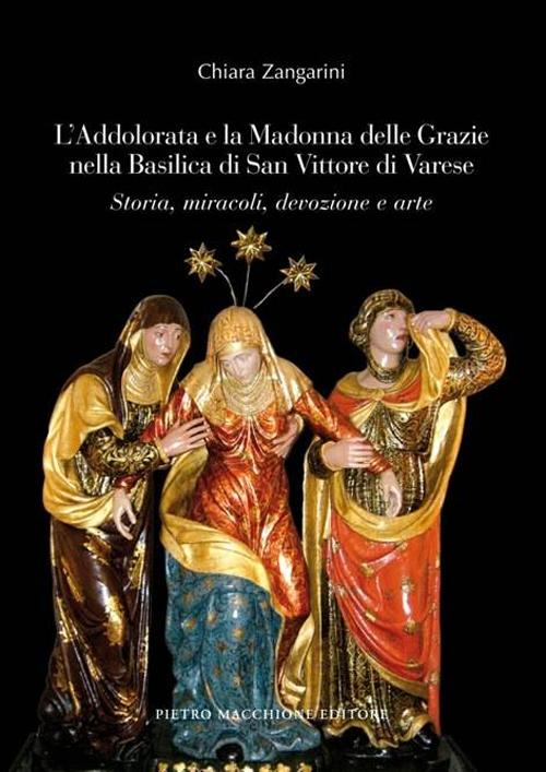L'Addolorata e la Madonna delle Grazie nella Basilica di San Vittore di Varese. Storia, miracoli, devozione e arte