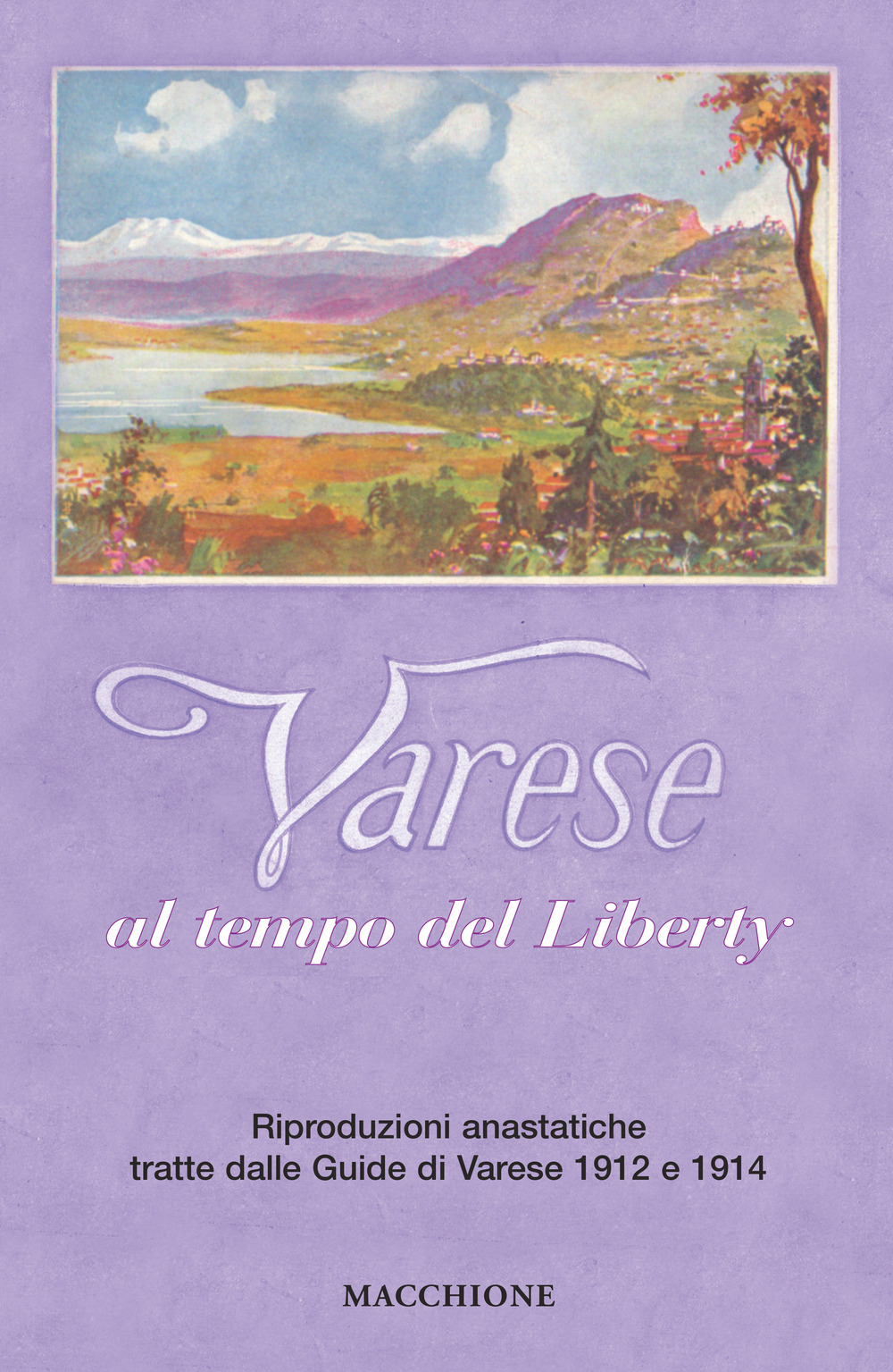 Varese al tempo del liberty. Riproduzioni anastatiche tratte dalle Guide di Varese 1912 e 1914