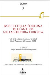 Aspetti della fortuna dell'antico nella cultura europea. Atti dell'ottava Giornata di studi (Sestri Levante, 18 marzo 2011)