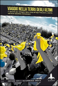 Viagio nella terra degli ultimi. Il racconto per immagini della visitaa di papa Francesco a Isernia nell'anno Giubilare celestiniano