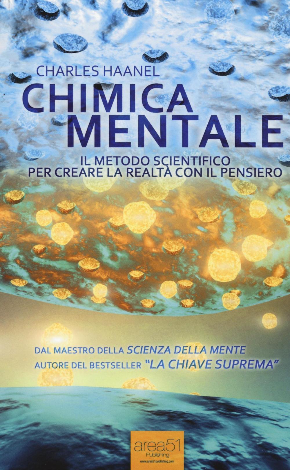 Chimica mentale. Il metodo scientifico per creare la realtà con il pensiero
