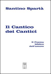 Il cantico dei cantici. Il poema biblico dell'amore