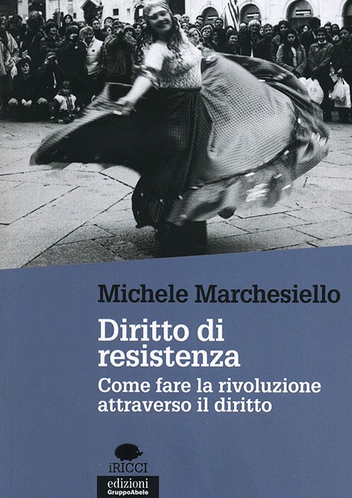 Diritto di resistenza. Come fare la rivoluzione attraverso il diritto