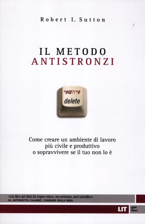 Il metodo antistronzi. Come creare un ambiente di lavoro più civile e produttivo o sopravvivere se il tuo non lo è