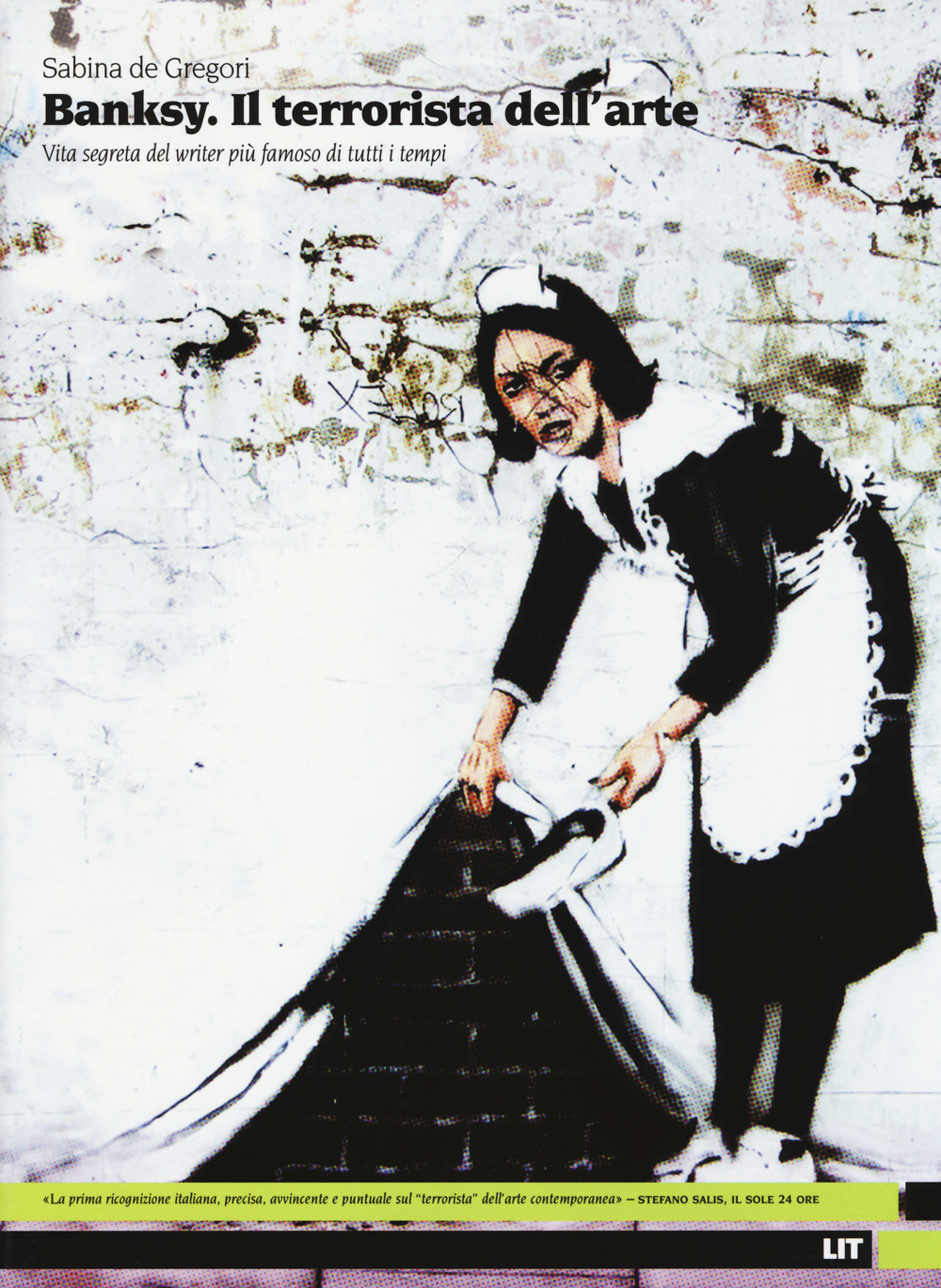 Banksy. Il terrorista dell'arte. Vita segreta del writer più famoso di tutti i tempi