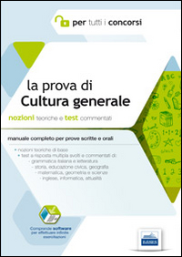 La prova di cultura generale per tutti i concorsi. Manuale completo. Teoria e test commentati per prove scritte e orali