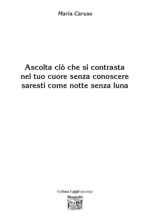 Ascolta ciò che si contrasta nel tuo cuore senza conoscere saresti come notte senza luna