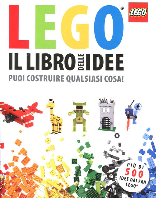 Il libro delle idee Lego. Puoi costruire qualsiasi cosa!