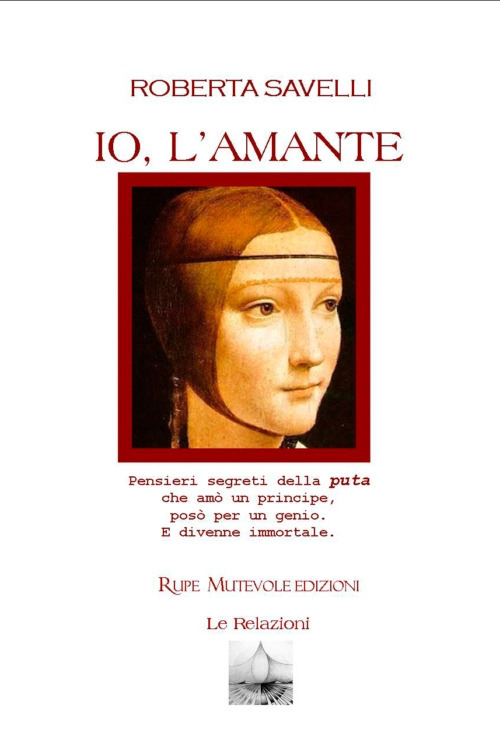 Io, l'amante. Pensieri segreti della puta che amò un principe, posò per un genio. E divenne immortale