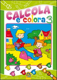 Calcola e colora. Vol. 3