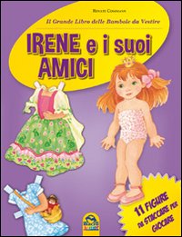 Irene e i suoi amici. Il grande libro delle bambole da vestire. 11 figure da staccare per giocare