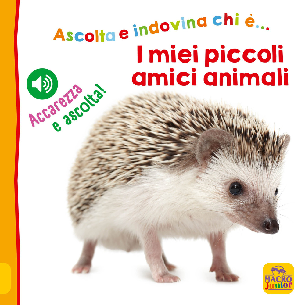 I miei piccoli amici animali. Ascolta e indovina chi è... Accarezza e ascolta!