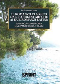 Il romanzo classico dalle origini greche ai due romanzi latini. Satyricon di Petronio e metamorfosi di Apuleio