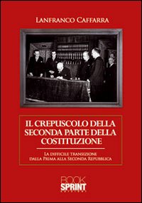 Il crepuscolo della seconda parte della Costituzione. La difficile transizione dalla prima alla seconda Repubblica
