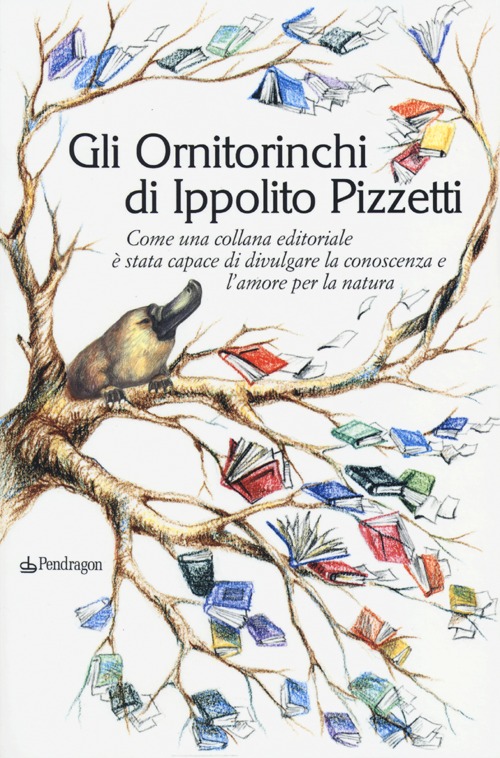 Gli Ornitorinchi di Ippolito Pizzetti. Come una collana editoriale è stata capace di divulgare la conoscenza e l'amore per la natura