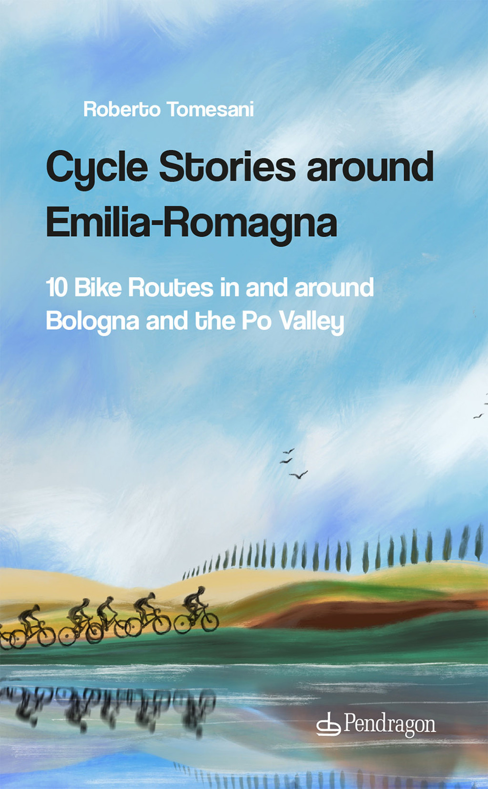 Cycle stories around Emilia-Romagna. 10 bike routes in and around Bologna and the Po Valley. Ediz. italiana