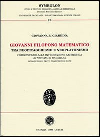 Giovanni Filopono matematico tra neopitagorismo e neoplatonismo. Commentario alla introduzione aritmetica di Nicomaco di Gerasa